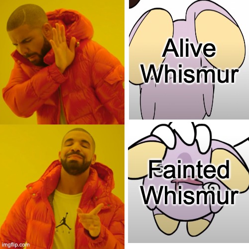 Why did i make this? | Alive Whismur; Fainted Whismur | image tagged in memes,drake hotline bling | made w/ Imgflip meme maker