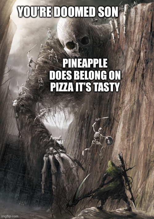 giant monster | YOU’RE DOOMED SON PINEAPPLE DOES BELONG ON PIZZA IT’S TASTY | image tagged in giant monster | made w/ Imgflip meme maker