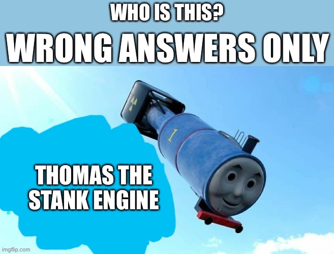 Thomas the stank engine | THOMAS THE STANK ENGINE | image tagged in thomas the tank engine,stank,thomas the thermonuclear bomb | made w/ Imgflip meme maker