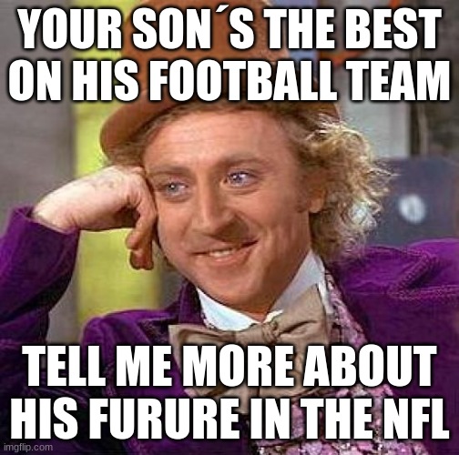 facts | YOUR SON´S THE BEST ON HIS FOOTBALL TEAM; TELL ME MORE ABOUT HIS FURURE IN THE NFL | image tagged in memes,creepy condescending wonka,nfl,future | made w/ Imgflip meme maker