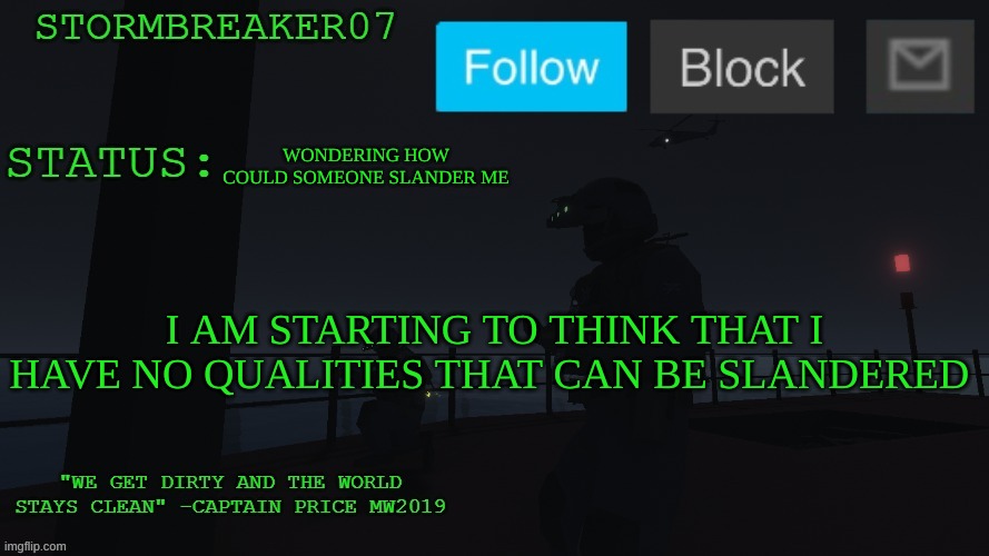 i don't even know how to slander myself | WONDERING HOW COULD SOMEONE SLANDER ME; I AM STARTING TO THINK THAT I HAVE NO QUALITIES THAT CAN BE SLANDERED | image tagged in stormbreaker07s announcement temp | made w/ Imgflip meme maker