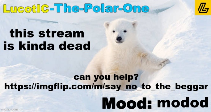 LucotIC announcement template 10# | can you help?
https://imgflip.com/m/say_no_to_the_beggar; this stream is kinda dead; modod | image tagged in lucotic announcement template 10 | made w/ Imgflip meme maker