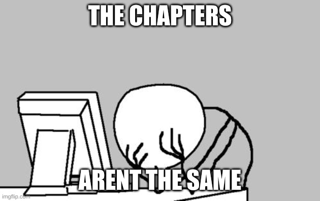 the audiobook starts reading smth that isnt on the page that it should be on | THE CHAPTERS; ARENT THE SAME | image tagged in memes,computer guy facepalm | made w/ Imgflip meme maker