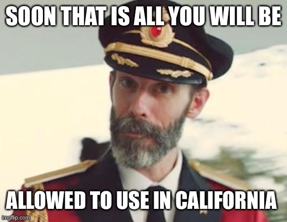 Captain Obvious | SOON THAT IS ALL YOU WILL BE ALLOWED TO USE IN CALIFORNIA | image tagged in captain obvious | made w/ Imgflip meme maker