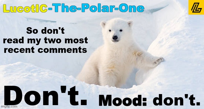 LucotIC announcement template 10# | So don't read my two most recent comments; Don't. don't. | image tagged in lucotic announcement template 10 | made w/ Imgflip meme maker