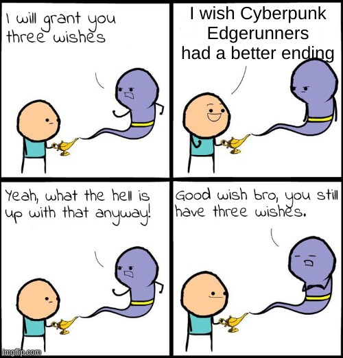 3 Wishes | I wish Cyberpunk Edgerunners had a better ending | image tagged in 3 wishes,cyberpunk,edgerunners | made w/ Imgflip meme maker