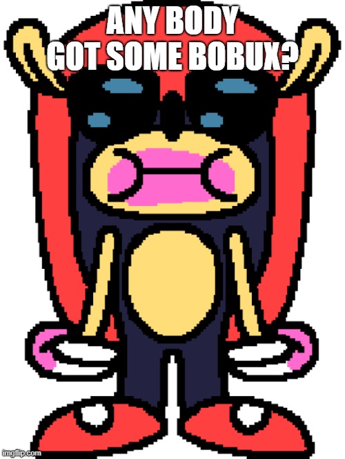 Anybody got some bobux? | ANY BODY GOT SOME BOBUX? | image tagged in drip | made w/ Imgflip meme maker