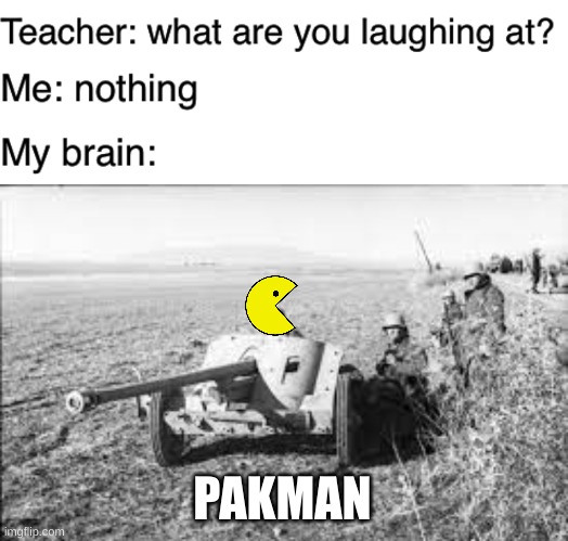 PAKMAN | image tagged in teacher what are you laughing at | made w/ Imgflip meme maker