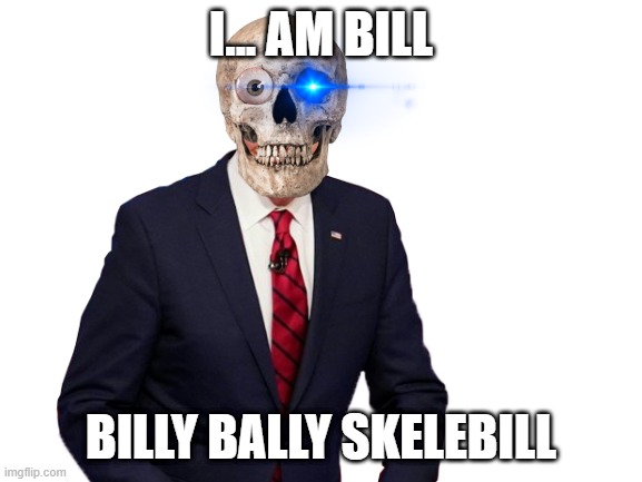 SkeleBilly | I... AM BILL; BILLY BALLY SKELEBILL | image tagged in funny,spooky month | made w/ Imgflip meme maker