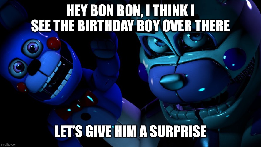 (FNaF meme) Funtime Freddy and Bon-Bon | HEY BON BON, I THINK I SEE THE BIRTHDAY BOY OVER THERE; LET’S GIVE HIM A SURPRISE | image tagged in fnaf meme,fnaf sister location,funtime freddy,memes,funny memes,fnaf | made w/ Imgflip meme maker