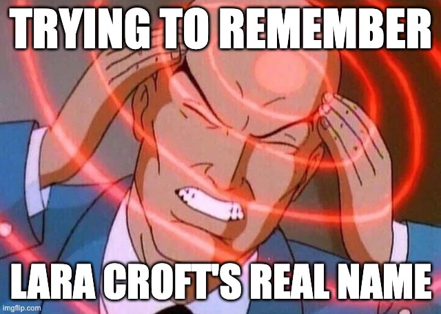 Legends and that one name | TRYING TO REMEMBER; LARA CROFT'S REAL NAME | image tagged in trying to remember,tomb raider,lara croft | made w/ Imgflip meme maker