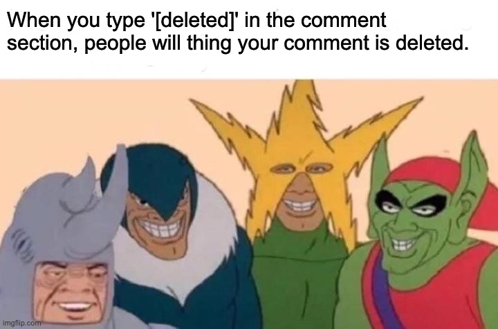 [Deleted title] | When you type '[deleted]' in the comment section, people will thing your comment is deleted. | image tagged in memes,me and the boys,delete,spam | made w/ Imgflip meme maker