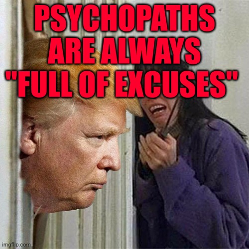 Donald trump here's Donny | PSYCHOPATHS ARE ALWAYS "FULL OF EXCUSES" | image tagged in donald trump here's donny | made w/ Imgflip meme maker