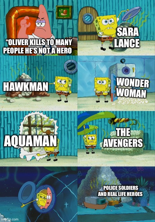 Spongebob diapers meme | SARA LANCE; “OLIVER KILLS TO MANY PEOPLE HE’S NOT A HERO; HAWKMAN; WONDER WOMAN; THE AVENGERS; AQUAMAN; POLICE SOLDIERS AND REAL LIFE HEROES | image tagged in spongebob diapers meme | made w/ Imgflip meme maker