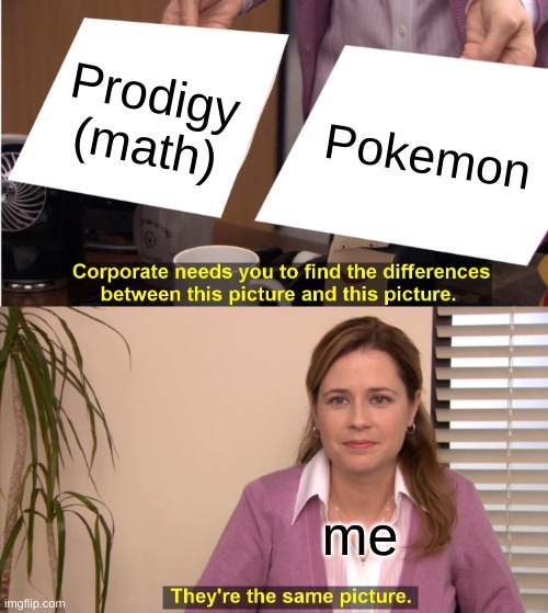 They're The Same Picture Meme | Prodigy (math); Pokemon; me | image tagged in memes,they're the same picture | made w/ Imgflip meme maker