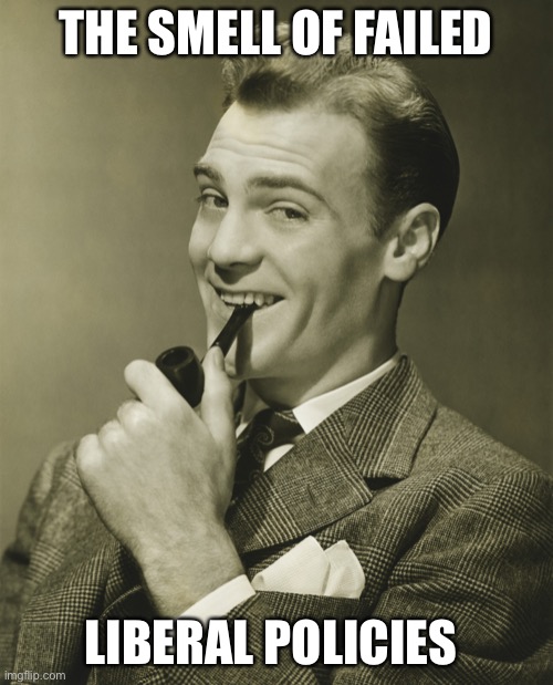 Smug | THE SMELL OF FAILED LIBERAL POLICIES | image tagged in smug | made w/ Imgflip meme maker