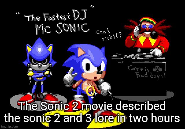 Sonic CD rapper image | The Sonic 2 movie described the sonic 2 and 3 lore in two hours | image tagged in sonic cd rapper image | made w/ Imgflip meme maker