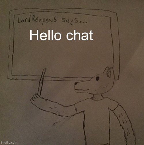 LordReaperus says | Hello chat | image tagged in lordreaperus says | made w/ Imgflip meme maker