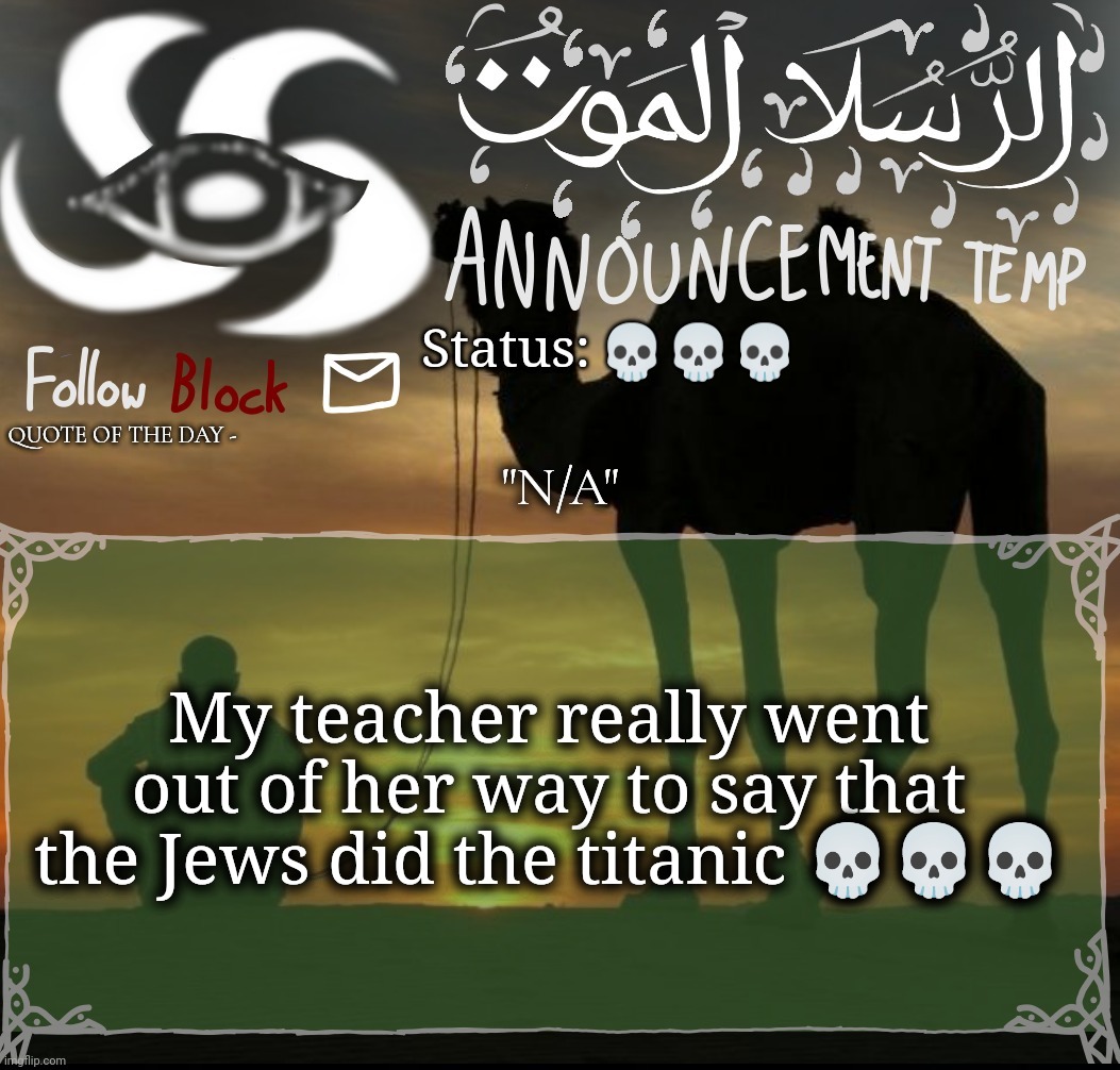 💀💀💀; "N/A"; My teacher really went out of her way to say that the Jews did the titanic 💀💀💀 | image tagged in announcement template | made w/ Imgflip meme maker