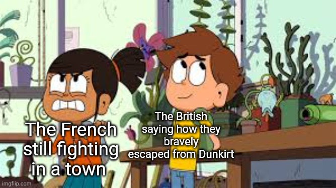Why are there fighting in Dunkirk? | The British saying how they bravely escaped from Dunkirt; The French still fighting in a town | image tagged in nate is late going to a yard,nate is late,memes | made w/ Imgflip meme maker