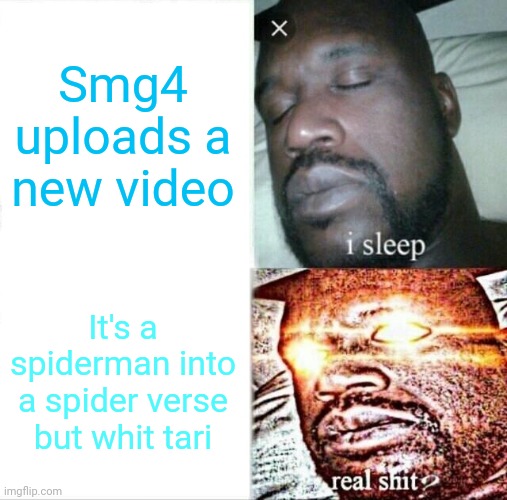Smg4 tober 2022 day 10 into the Tari verse | Smg4 uploads a new video; It's a spiderman into a spider verse but whit tari | image tagged in memes,sleeping shaq,smg4,smg4 tober 2022 | made w/ Imgflip meme maker