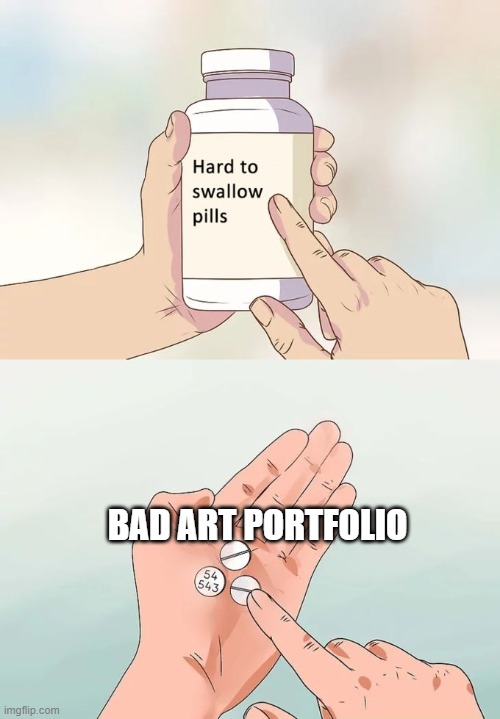 Art Portfolio rejected! | BAD ART PORTFOLIO | image tagged in memes,hard to swallow pills,school,college liberal | made w/ Imgflip meme maker