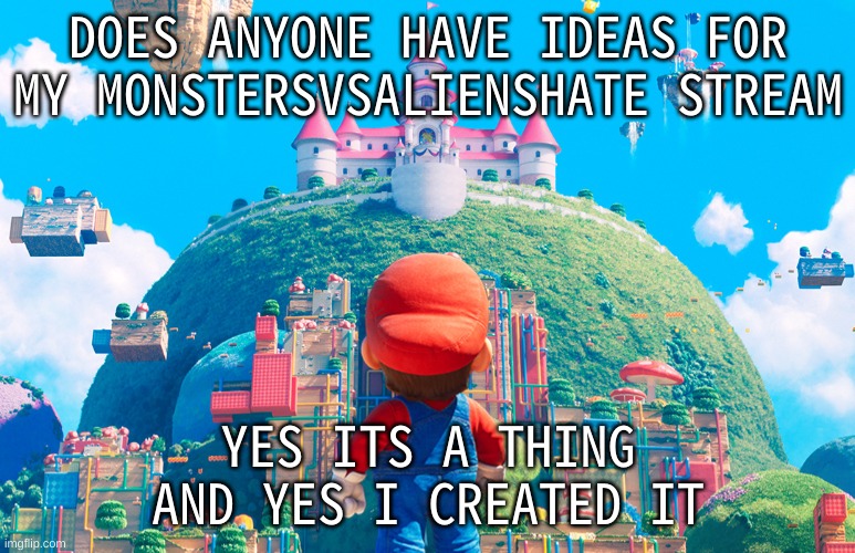 like memes, rules, etc. | DOES ANYONE HAVE IDEAS FOR MY MONSTERSVSALIENSHATE STREAM; YES ITS A THING AND YES I CREATED IT | image tagged in memes,funny,monsters vs aliens,ideas,question,stream | made w/ Imgflip meme maker