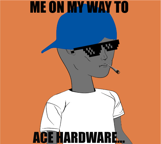 WHEN WE TAKE A TRIP TO THE HARDWARE STORE AND LOOK COOL AT THE SAME TIME! | ME ON MY WAY TO; ACE HARDWARE... | image tagged in grxy way,meme | made w/ Imgflip meme maker