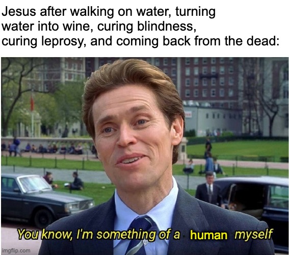 Last I checked that was not something humans can do | Jesus after walking on water, turning water into wine, curing blindness, curing leprosy, and coming back from the dead:; human | image tagged in you know i'm something of a _ myself,funny,memes,funny memes,religion,jesus | made w/ Imgflip meme maker