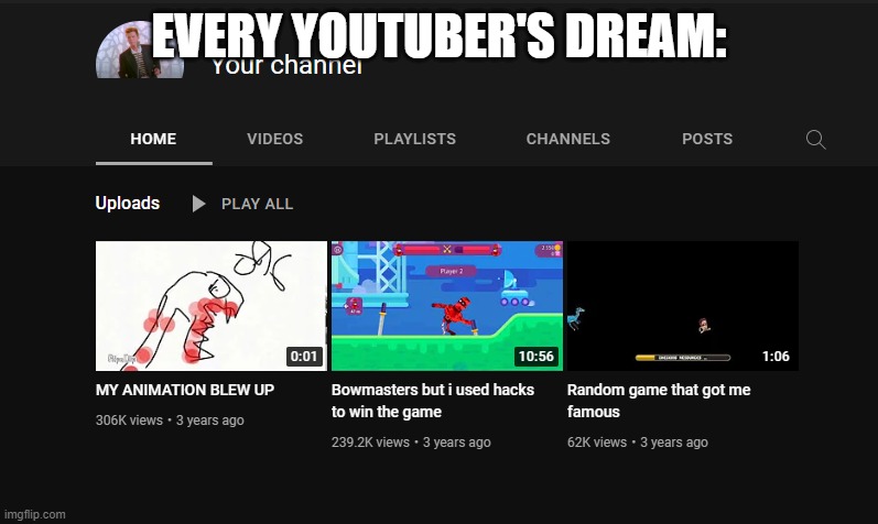 original channel: Random youtube account | EVERY YOUTUBER'S DREAM: | image tagged in rickroll | made w/ Imgflip meme maker