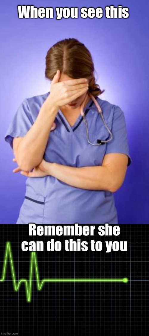 When you tel bad puns to the nurse | When you see this; Remember she can do this to you | image tagged in nurse facepalm,ekg flatline,eyeroll | made w/ Imgflip meme maker