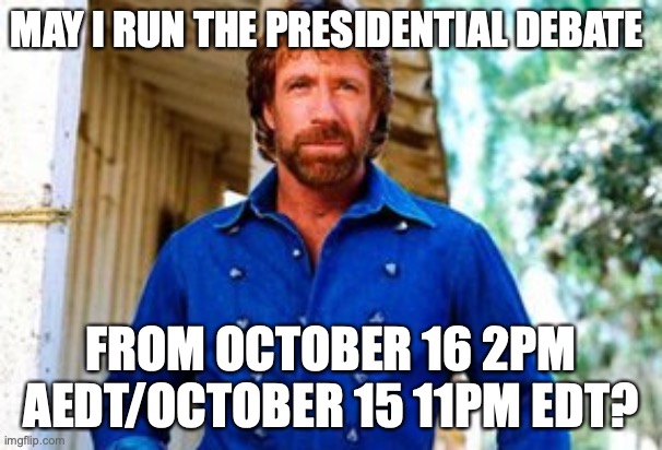 Last election WaIuigi ran the debate, why can't I? | MAY I RUN THE PRESIDENTIAL DEBATE; FROM OCTOBER 16 2PM AEDT/OCTOBER 15 11PM EDT? | image tagged in next debate moderator,presidential debate,election,october,deb,ate | made w/ Imgflip meme maker