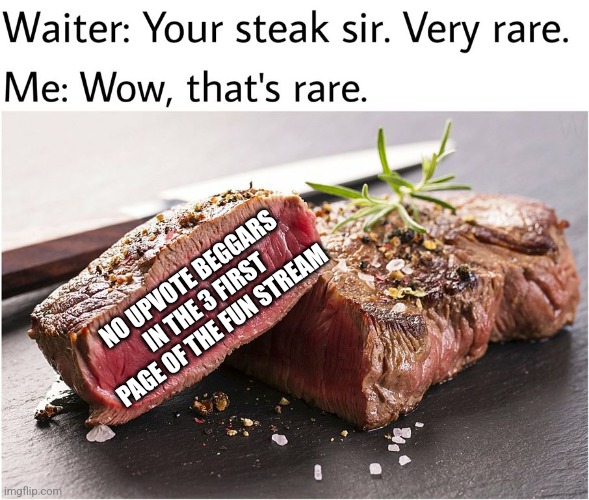 And that's getting more and more rare | NO UPVOTE BEGGARS IN THE 3 FIRST PAGE OF THE FUN STREAM | image tagged in rare steak meme,upvote beggars,stop upvote begging,memes,front page | made w/ Imgflip meme maker