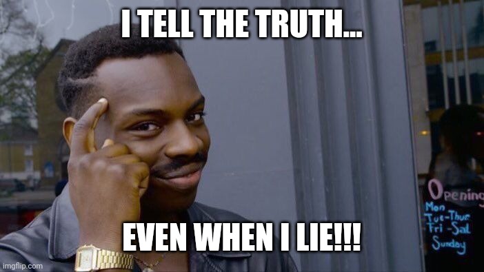 Roll Safe Think About It | I TELL THE TRUTH... EVEN WHEN I LIE!!! | image tagged in memes,roll safe think about it | made w/ Imgflip meme maker
