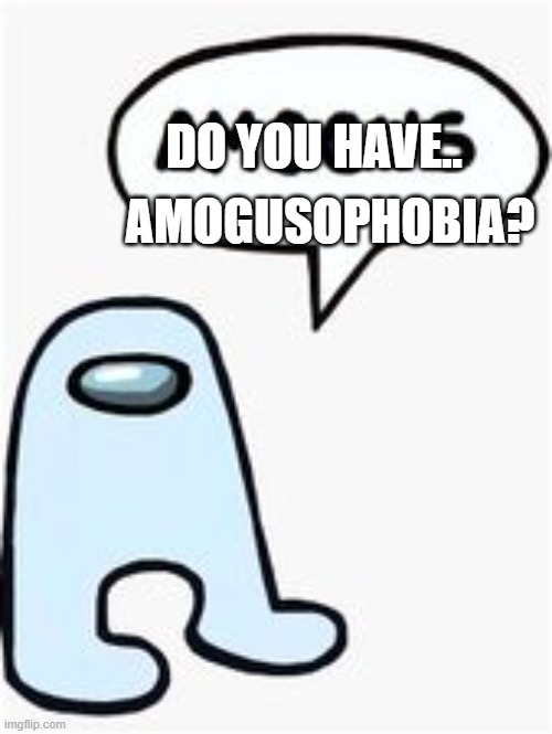 do u have amogusophobia? call now at 0696-969-6969 | AMOGUSOPHOBIA? DO YOU HAVE.. | image tagged in funny | made w/ Imgflip meme maker