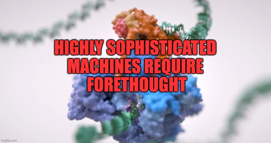 Sophisticated Machines | HIGHLY SOPHISTICATED 
MACHINES REQUIRE 
FORETHOUGHT | image tagged in proteins,genetics,creationism,evolution,science,atheism | made w/ Imgflip meme maker