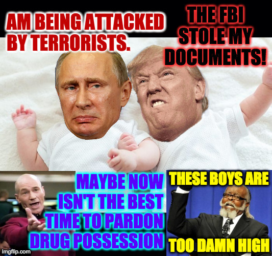 Too damn high. | AM BEING ATTACKED
BY TERRORISTS. | image tagged in memes,two babies,putin and trump,too damn high | made w/ Imgflip meme maker