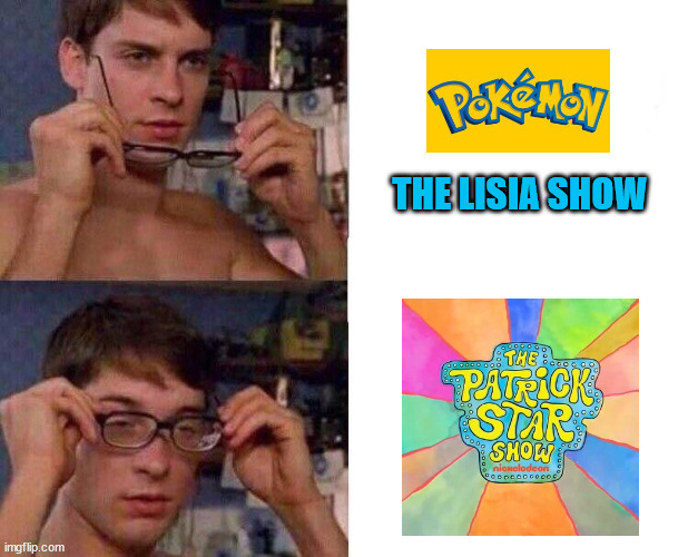 The Lisia Show VS The Patrick Star Show | THE LISIA SHOW | image tagged in spiderman glasses,memes,pokemon,anime,patrick star,nickelodeon | made w/ Imgflip meme maker