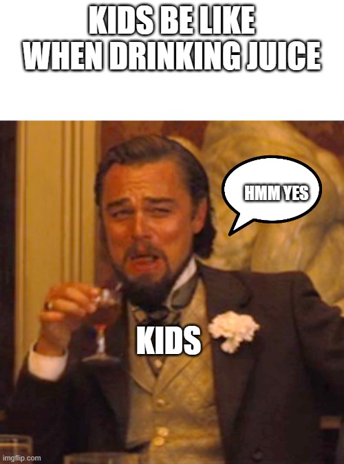 funny | KIDS BE LIKE WHEN DRINKING JUICE; HMM YES; KIDS | image tagged in memes,laughing leo | made w/ Imgflip meme maker