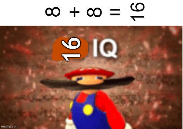 ∞ + ∞ | 8; 8; 16; +     =; 16 | image tagged in infinite iq,smart,waiting for someone to comment 8x8,funny,memes | made w/ Imgflip meme maker