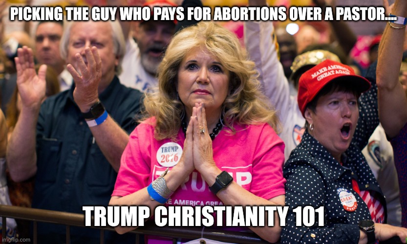 Hypoconservative | PICKING THE GUY WHO PAYS FOR ABORTIONS OVER A PASTOR.... TRUMP CHRISTIANITY 101 | image tagged in conservative,republican,trump,democrat,liberal,georgia | made w/ Imgflip meme maker