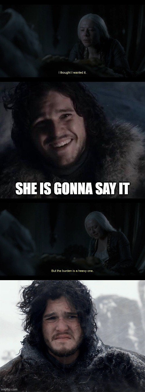 I dun wannit | SHE IS GONNA SAY IT | image tagged in game of thrones,hotd | made w/ Imgflip meme maker