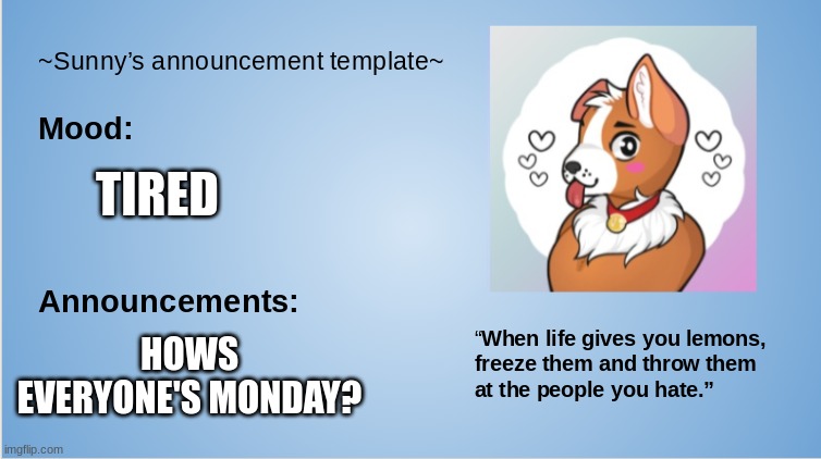 Hey Hey! | TIRED; HOWS EVERYONE'S MONDAY? | image tagged in furry,announcement,the furry fandom,sunny's announcement template | made w/ Imgflip meme maker