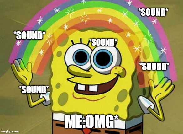 Imagination Spongebob Meme | *SOUND* ME:OMG* *SOUND* *SOUND* *SOUND* *SOUND* | image tagged in memes,imagination spongebob | made w/ Imgflip meme maker