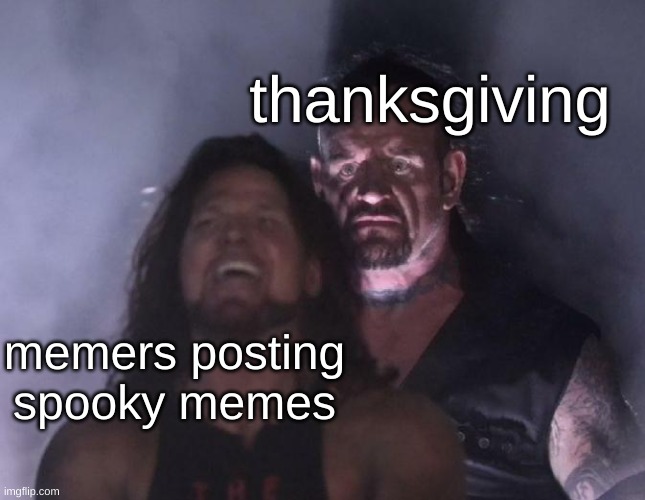 The Undertaker | thanksgiving; memers posting spooky memes | image tagged in the undertaker,dank memes | made w/ Imgflip meme maker