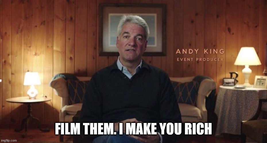 Andy King, Event Producer | FILM THEM. I MAKE YOU RICH | image tagged in andy king event producer | made w/ Imgflip meme maker