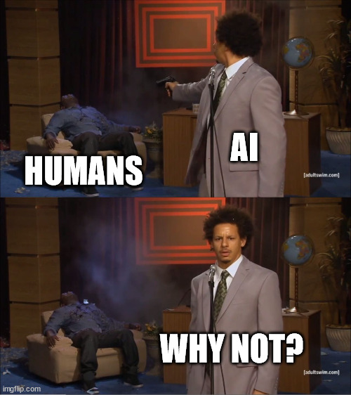 Who Killed Hannibal Meme | AI HUMANS WHY NOT? | image tagged in memes,who killed hannibal | made w/ Imgflip meme maker