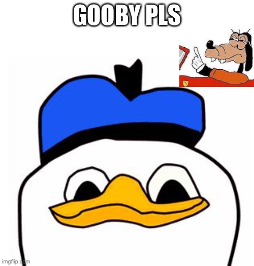 dolanpls | GOOBY PLS | image tagged in dolanpls,gooby | made w/ Imgflip meme maker