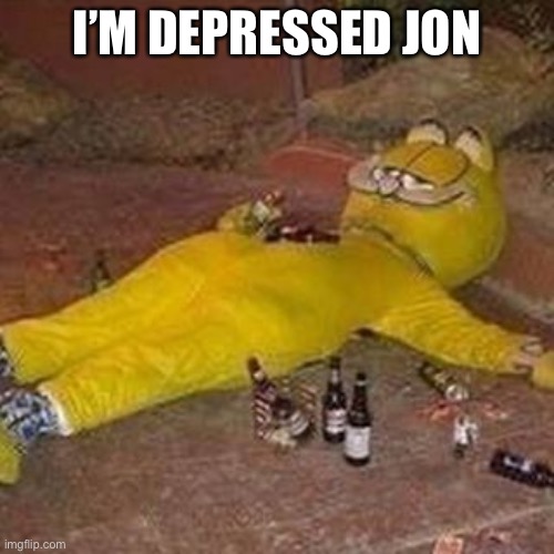 Depressed Garfield | I’M DEPRESSED JON | image tagged in depressed garfield,garfield | made w/ Imgflip meme maker