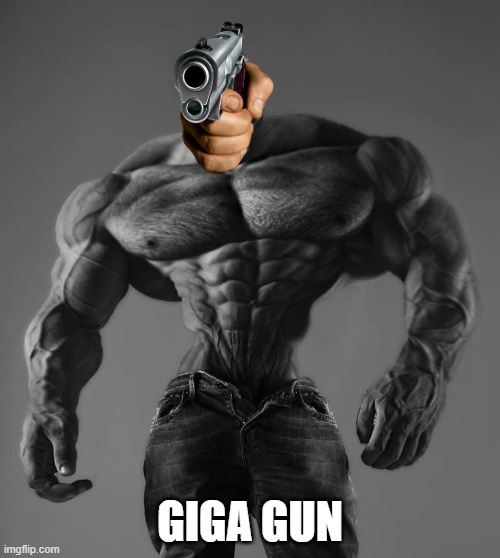 Look behind you | GIGA GUN | image tagged in gigachad,gun | made w/ Imgflip meme maker